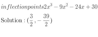 The inflection points of 2x^3-9x^2-24x+30 are (3/2 ,-39/2)